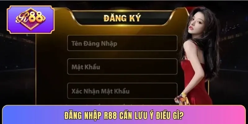 Đăng nhập R88 cần lưu ý điều gì?