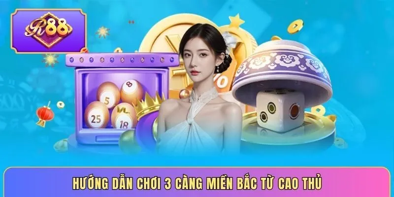 Hướng dẫn chơi 3 càng miền Bắc từ cao thủ