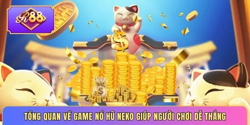 Neko May Mắn R88 - Bật Mí Lý Do Khiến Game Nỗ Hũ Gây Sốt